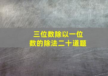 三位数除以一位数的除法二十道题