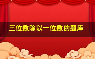 三位数除以一位数的题库