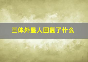 三体外星人回复了什么