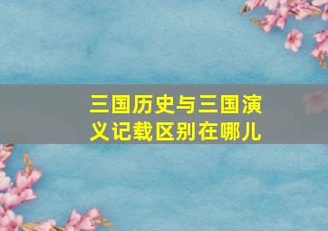 三国历史与三国演义记载区别在哪儿