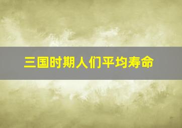 三国时期人们平均寿命