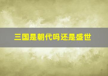 三国是朝代吗还是盛世