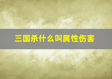 三国杀什么叫属性伤害