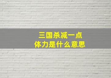 三国杀减一点体力是什么意思