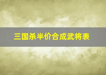 三国杀半价合成武将表