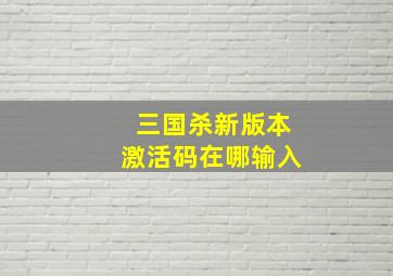 三国杀新版本激活码在哪输入