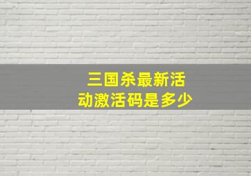 三国杀最新活动激活码是多少