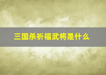 三国杀祈福武将是什么