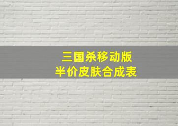 三国杀移动版半价皮肤合成表