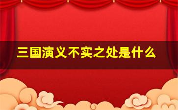 三国演义不实之处是什么