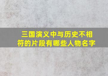 三国演义中与历史不相符的片段有哪些人物名字