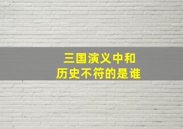 三国演义中和历史不符的是谁