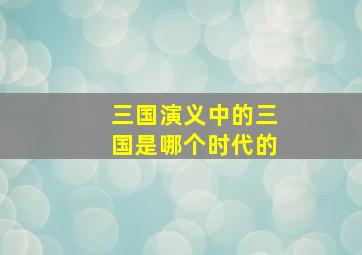 三国演义中的三国是哪个时代的