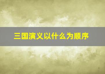 三国演义以什么为顺序