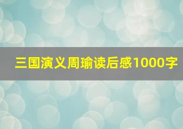 三国演义周瑜读后感1000字