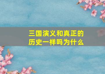 三国演义和真正的历史一样吗为什么