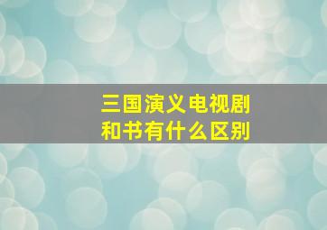 三国演义电视剧和书有什么区别