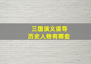 三国演义误导历史人物有哪些