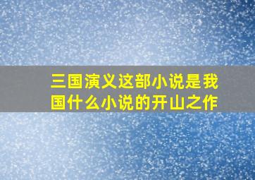 三国演义这部小说是我国什么小说的开山之作