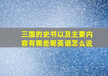 三国的史书以及主要内容有哪些呢英语怎么说