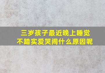 三岁孩子最近晚上睡觉不踏实爱哭闹什么原因呢