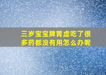 三岁宝宝脾胃虚吃了很多药都没有用怎么办呢