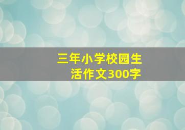 三年小学校园生活作文300字