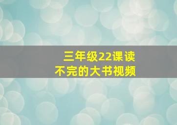 三年级22课读不完的大书视频