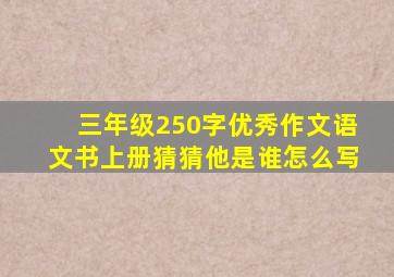 三年级250字优秀作文语文书上册猜猜他是谁怎么写