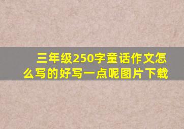 三年级250字童话作文怎么写的好写一点呢图片下载