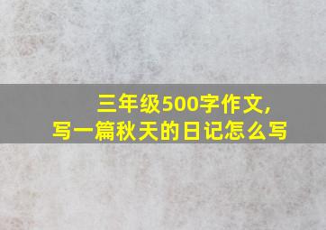 三年级500字作文,写一篇秋天的日记怎么写