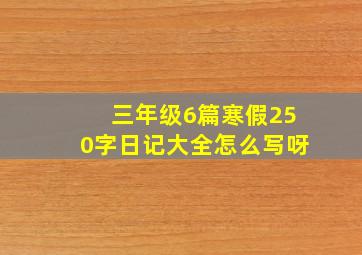 三年级6篇寒假250字日记大全怎么写呀