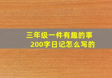 三年级一件有趣的事200字日记怎么写的