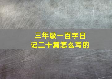 三年级一百字日记二十篇怎么写的