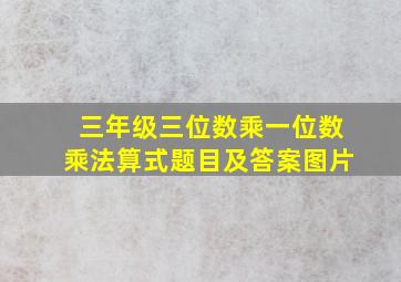 三年级三位数乘一位数乘法算式题目及答案图片