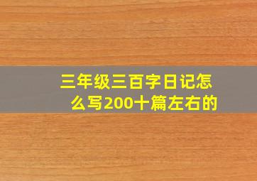 三年级三百字日记怎么写200十篇左右的