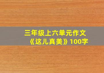 三年级上六单元作文《这儿真美》100字