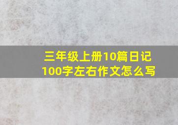 三年级上册10篇日记100字左右作文怎么写