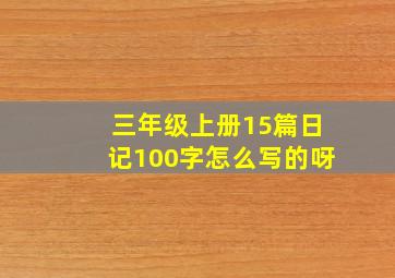 三年级上册15篇日记100字怎么写的呀