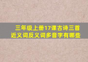 三年级上册17课古诗三首近义词反义词多音字有哪些