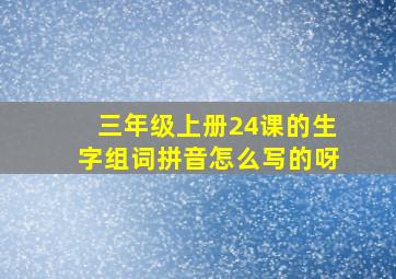 三年级上册24课的生字组词拼音怎么写的呀