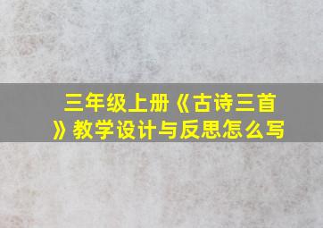 三年级上册《古诗三首》教学设计与反思怎么写