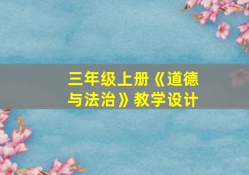 三年级上册《道德与法治》教学设计