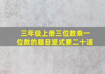 三年级上册三位数乘一位数的题目竖式要二十道