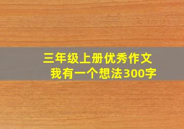 三年级上册优秀作文我有一个想法300字