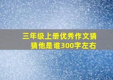 三年级上册优秀作文猜猜他是谁300字左右