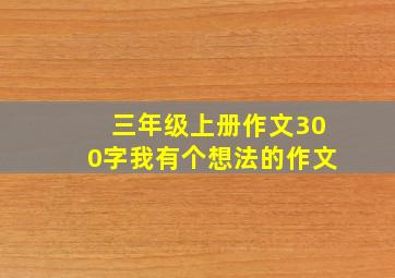 三年级上册作文300字我有个想法的作文