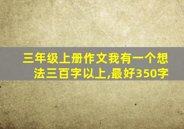 三年级上册作文我有一个想法三百字以上,最好350字