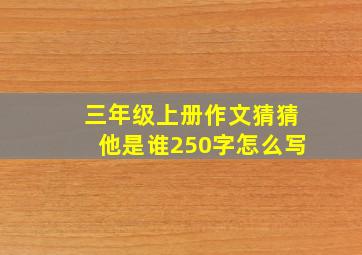 三年级上册作文猜猜他是谁250字怎么写