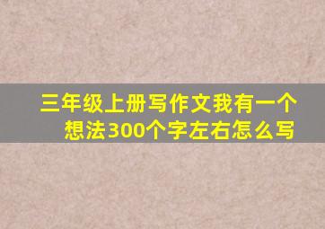 三年级上册写作文我有一个想法300个字左右怎么写